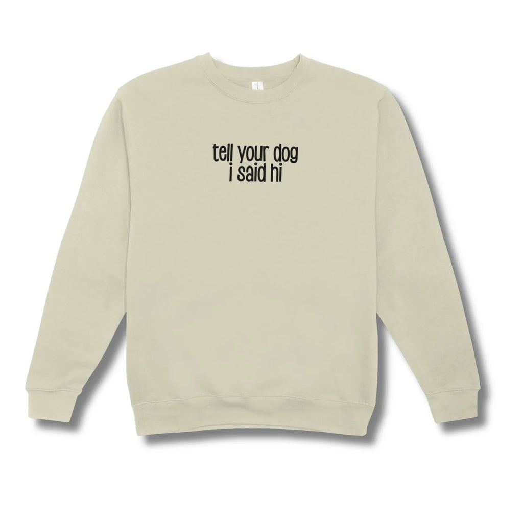 Beige sweatshirt with text 'tell your dog I said hi' on a white background