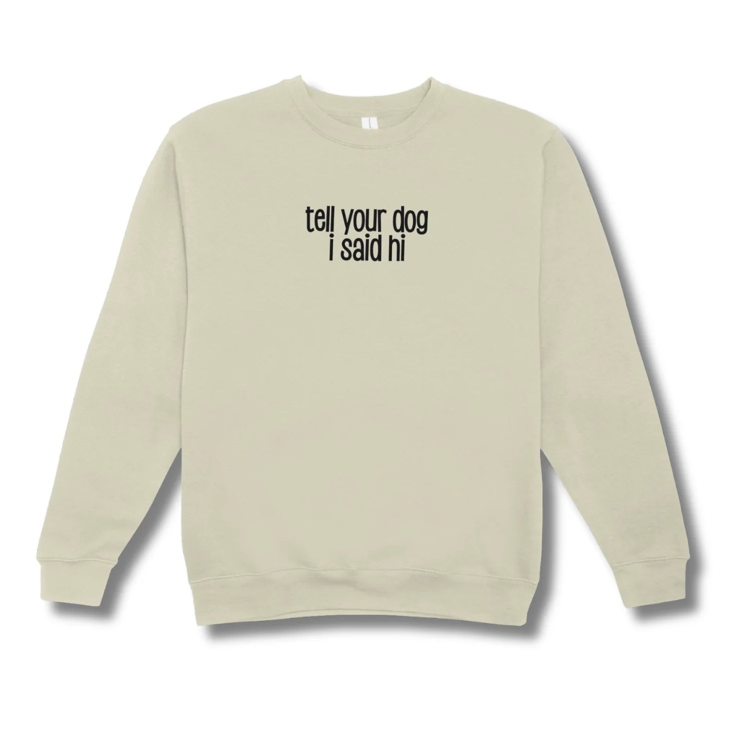 Beige sweatshirt with text 'tell your dog I said hi' on a white background