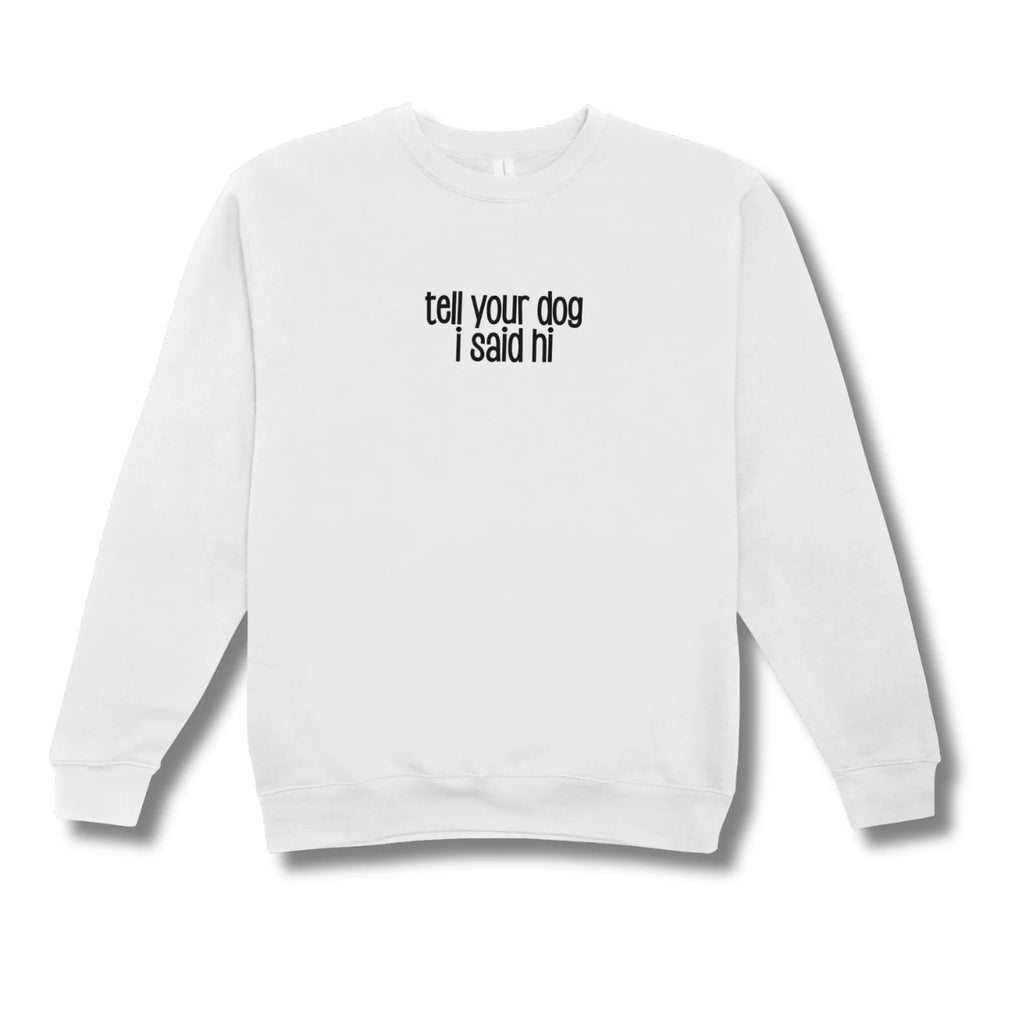 White sweatshirt with text 'tell your dog i said hi' on a white background